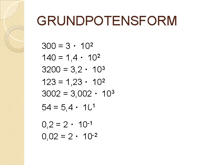 GRUNDPOTENSFORM 300 = 3 · 102 140 = 1, 4 · 102 3200 =