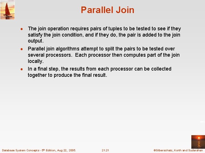 Parallel Join ● The join operation requires pairs of tuples to be tested to