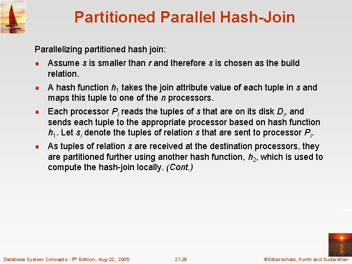 Partitioned Parallel Hash-Join Parallelizing partitioned hash join: ● Assume s is smaller than r