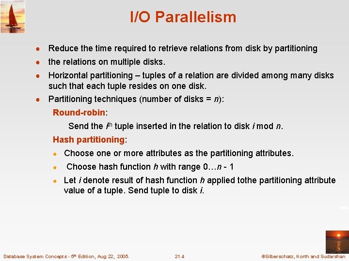 I/O Parallelism ● Reduce the time required to retrieve relations from disk by partitioning