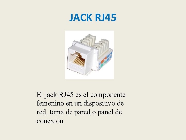 JACK RJ 45 El jack RJ 45 es el componente femenino en un dispositivo