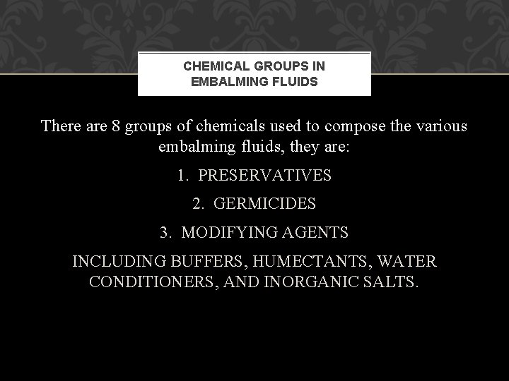 CHEMICAL GROUPS IN EMBALMING FLUIDS There are 8 groups of chemicals used to compose CHEMICAL GROUPS IN EMBALMING FLUIDS There are 8 groups of chemicals used to compose