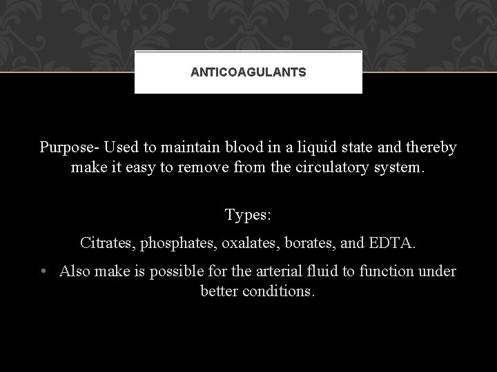 ANTICOAGULANTS Purpose- Used to maintain blood in a liquid state and thereby make it ANTICOAGULANTS Purpose- Used to maintain blood in a liquid state and thereby make it