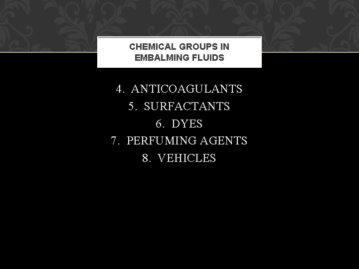 CHEMICAL GROUPS IN EMBALMING FLUIDS 4. ANTICOAGULANTS 5. SURFACTANTS 6. DYES 7. PERFUMING AGENTS CHEMICAL GROUPS IN EMBALMING FLUIDS 4. ANTICOAGULANTS 5. SURFACTANTS 6. DYES 7. PERFUMING AGENTS