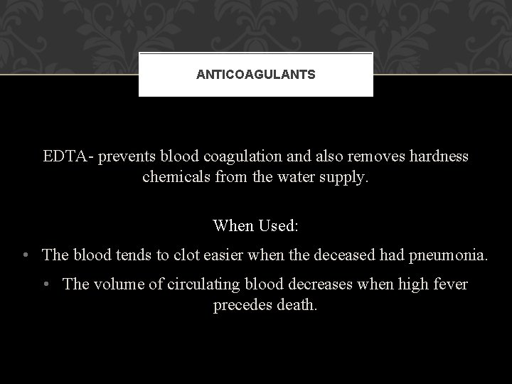 ANTICOAGULANTS EDTA- prevents blood coagulation and also removes hardness chemicals from the water supply. ANTICOAGULANTS EDTA- prevents blood coagulation and also removes hardness chemicals from the water supply.