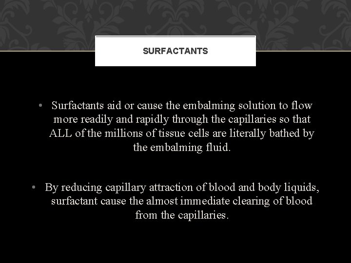 SURFACTANTS • Surfactants aid or cause the embalming solution to flow more readily and SURFACTANTS • Surfactants aid or cause the embalming solution to flow more readily and