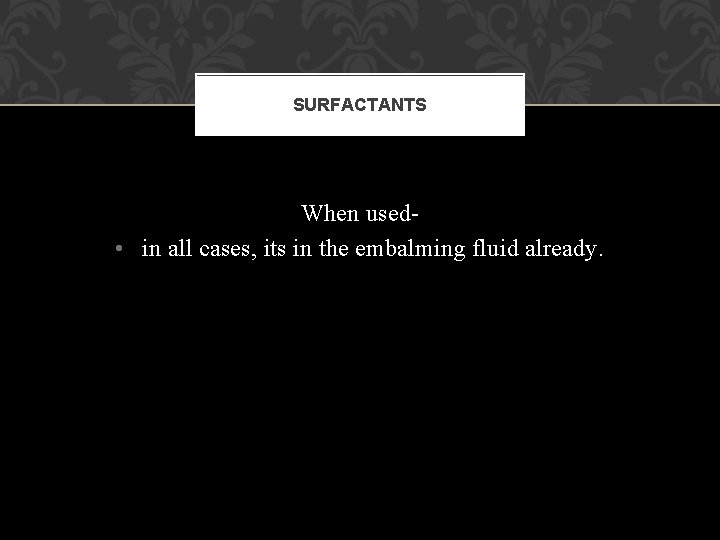 SURFACTANTS When used • in all cases, its in the embalming fluid already. SURFACTANTS When used • in all cases, its in the embalming fluid already.