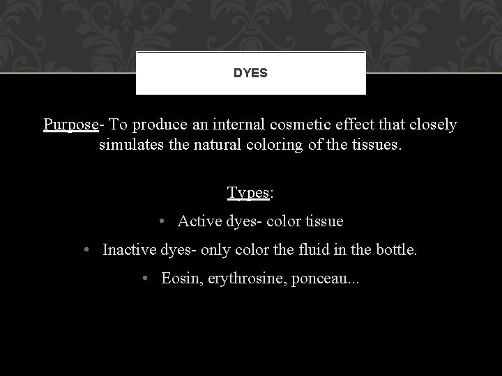 DYES Purpose- To produce an internal cosmetic effect that closely simulates the natural coloring DYES Purpose- To produce an internal cosmetic effect that closely simulates the natural coloring