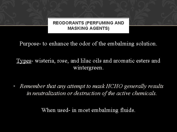 REODORANTS (PERFUMING AND MASKING AGENTS) Purpose- to enhance the odor of the embalming solution. REODORANTS (PERFUMING AND MASKING AGENTS) Purpose- to enhance the odor of the embalming solution.