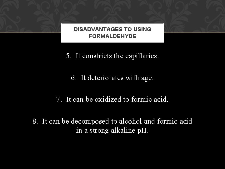 DISADVANTAGES TO USING FORMALDEHYDE 5. It constricts the capillaries. 6. It deteriorates with age. DISADVANTAGES TO USING FORMALDEHYDE 5. It constricts the capillaries. 6. It deteriorates with age.