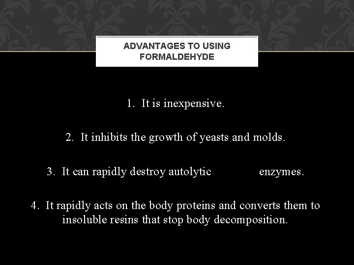 ADVANTAGES TO USING FORMALDEHYDE 1. It is inexpensive. 2. It inhibits the growth of ADVANTAGES TO USING FORMALDEHYDE 1. It is inexpensive. 2. It inhibits the growth of