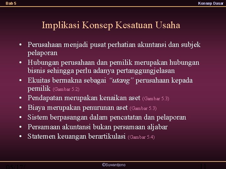 Bab 5 Konsep Dasar Implikasi Konsep Kesatuan Usaha • Perusahaan menjadi pusat perhatian akuntansi