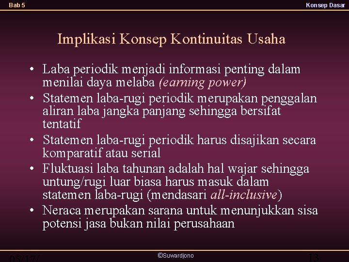 Bab 5 Konsep Dasar Implikasi Konsep Kontinuitas Usaha • Laba periodik menjadi informasi penting