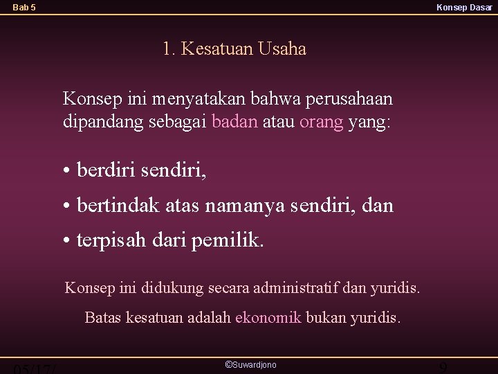 Bab 5 Konsep Dasar 1. Kesatuan Usaha Konsep ini menyatakan bahwa perusahaan dipandang sebagai