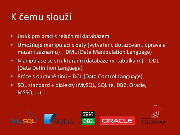 K čemu slouží • Jazyk pro práci s relačními databázemi • Umožňuje manipulaci s