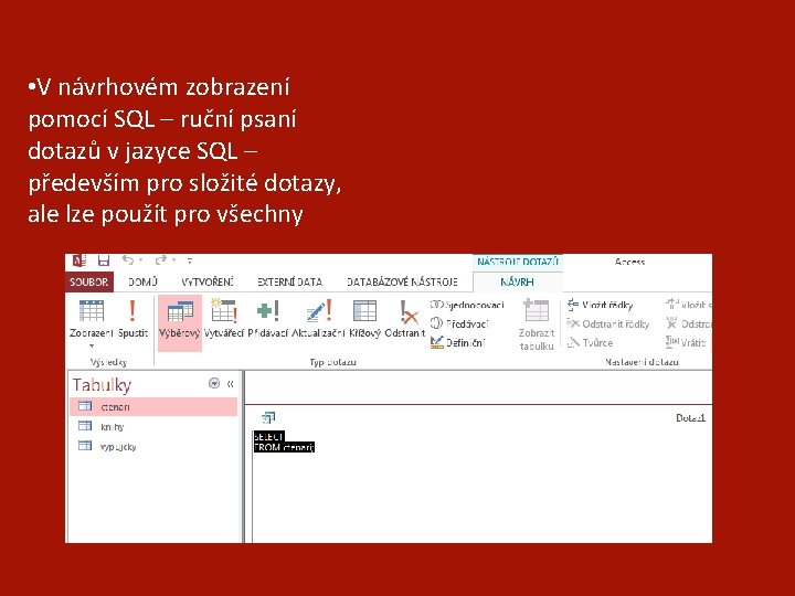  • V návrhovém zobrazení pomocí SQL – ruční psaní dotazů v jazyce SQL