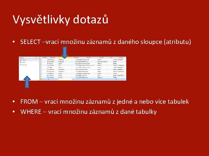 Vysvětlivky dotazů • SELECT –vrací množinu záznamů z daného sloupce (atributu) • FROM –