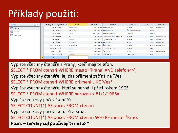 Příklady použití: Vypište všechny čtenáře z Prahy, kteří mají telefon. SELECT * FROM ctenari