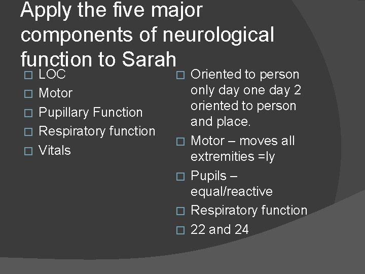 Apply the five major components of neurological function to Sarah � � � LOC
