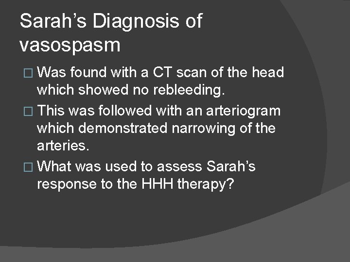 Sarah’s Diagnosis of vasospasm � Was found with a CT scan of the head