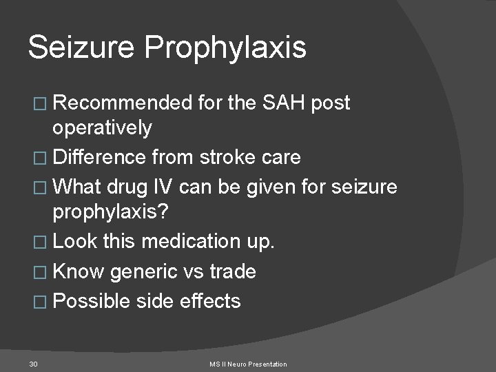 Seizure Prophylaxis � Recommended for the SAH post operatively � Difference from stroke care