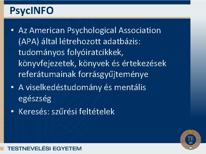 Psyc. INFO • Az American Psychological Association (APA) által létrehozott adatbázis: tudományos folyóiratcikkek, könyvfejezetek,