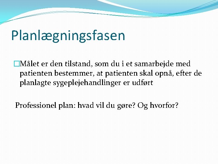 Planlægningsfasen �Målet er den tilstand, som du i et samarbejde med patienten bestemmer, at