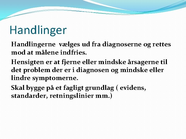 Handlingerne vælges ud fra diagnoserne og rettes mod at målene indfries. Hensigten er at