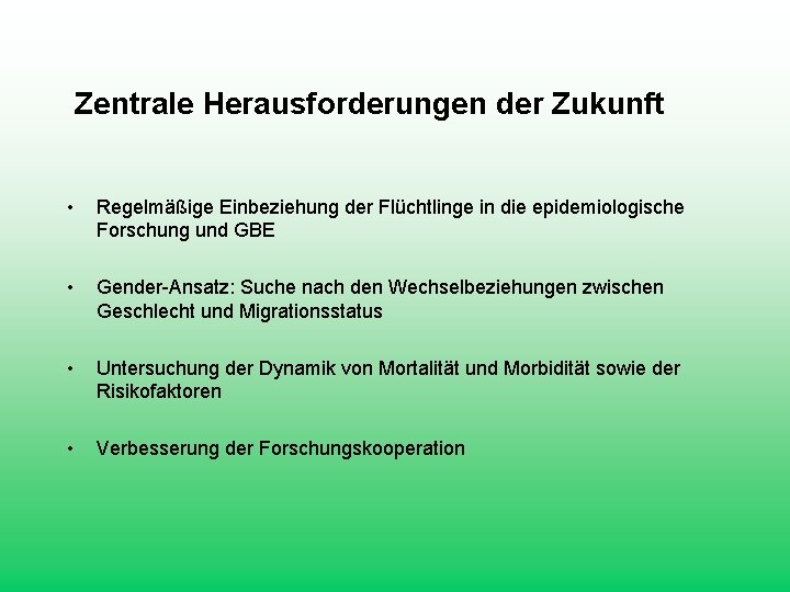 Zentrale Herausforderungen der Zukunft • Regelmäßige Einbeziehung der Flüchtlinge in die epidemiologische Forschung und