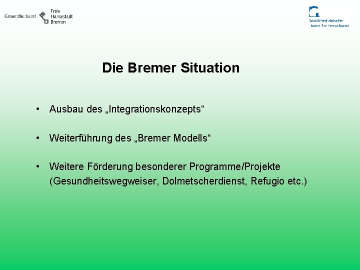 Die Bremer Situation • Ausbau des „Integrationskonzepts“ • Weiterführung des „Bremer Modells“ • Weitere