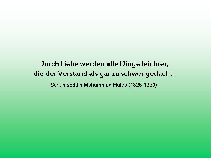 Durch Liebe werden alle Dinge leichter, die der Verstand als gar zu schwer gedacht.