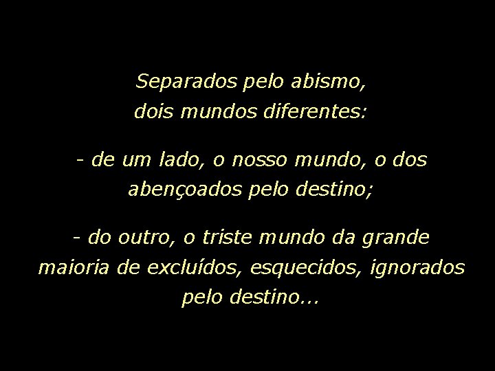 Separados pelo abismo, dois mundos diferentes: - de um lado, o nosso mundo, o