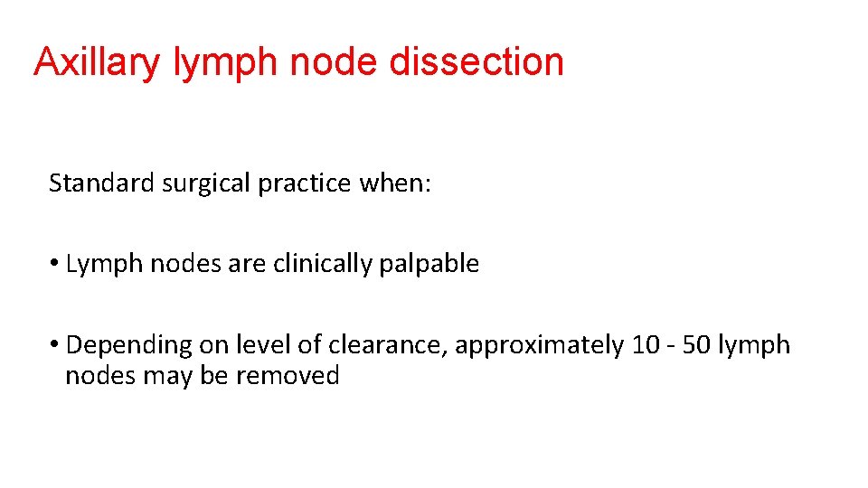 Axillary lymph node dissection Standard surgical practice when: • Lymph nodes are clinically palpable