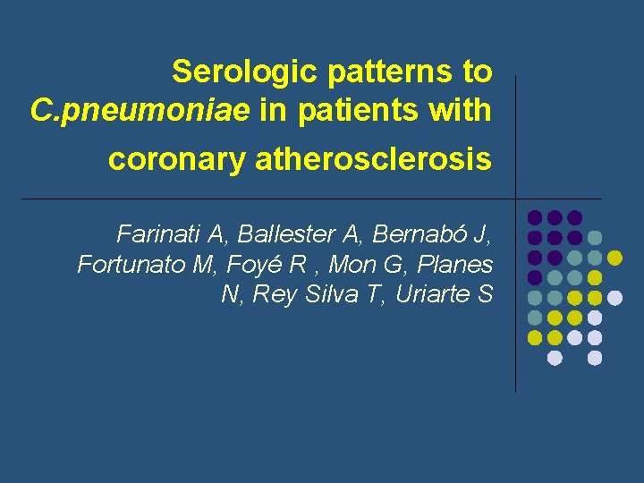 Serologic patterns to C. pneumoniae in patients with coronary atherosclerosis Farinati A, Ballester A,