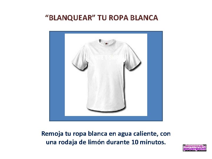 “BLANQUEAR” TU ROPA BLANCA Remoja tu ropa blanca en agua caliente, con una rodaja