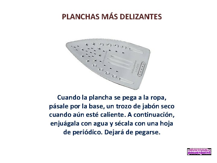 PLANCHAS MÁS DELIZANTES Cuando la plancha se pega a la ropa, pásale por la