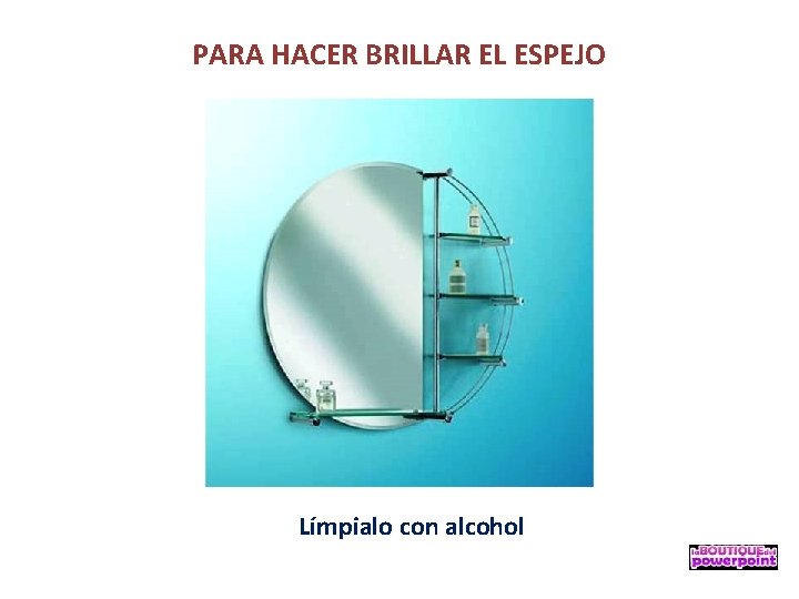 PARA HACER BRILLAR EL ESPEJO Límpialo con alcohol 