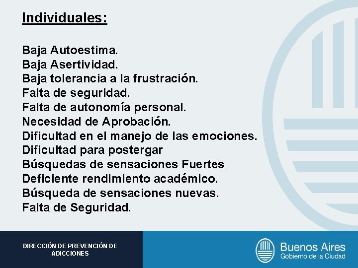 Individuales: Baja Autoestima. Baja Asertividad. Baja tolerancia a la frustración. Falta de seguridad. Falta