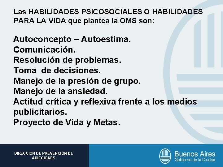 Las HABILIDADES PSICOSOCIALES O HABILIDADES PARA LA VIDA que plantea la OMS son: Autoconcepto