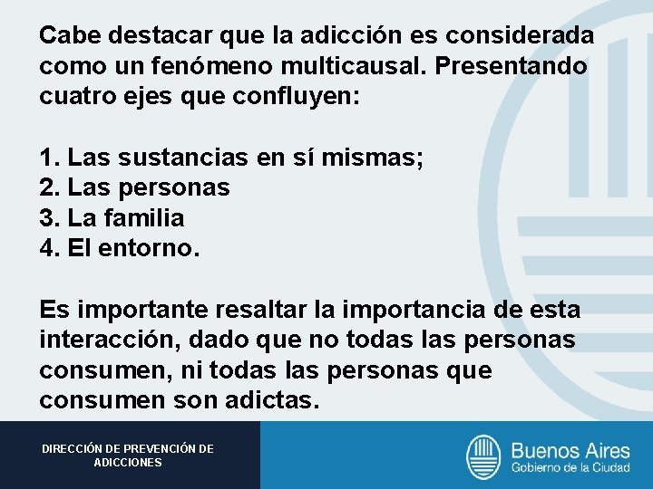 Cabe destacar que la adicción es considerada como un fenómeno multicausal. Presentando cuatro ejes