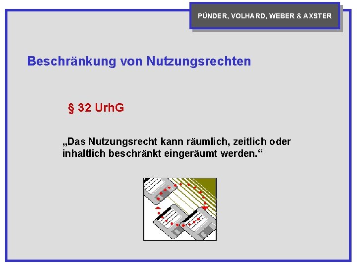 PÜNDER, VOLHARD, WEBER & AXSTER Beschränkung von Nutzungsrechten § 32 Urh. G „Das Nutzungsrecht