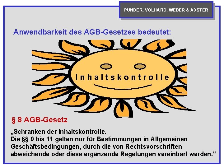 PÜNDER, VOLHARD, WEBER & AXSTER Anwendbarkeit des AGB-Gesetzes bedeutet: I n h a l