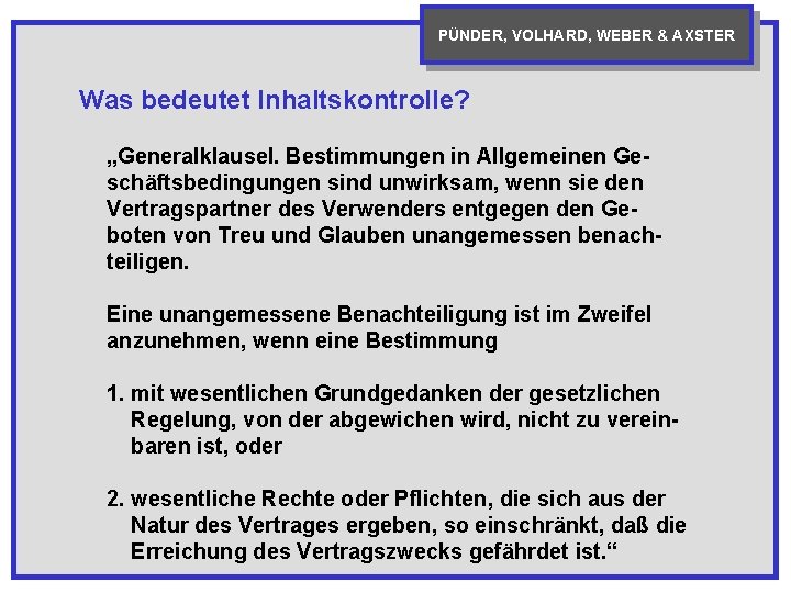 PÜNDER, VOLHARD, WEBER & AXSTER Was bedeutet Inhaltskontrolle? „Generalklausel. Bestimmungen in Allgemeinen Geschäftsbedingungen sind