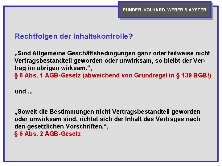 PÜNDER, VOLHARD, WEBER & AXSTER Rechtfolgen der Inhaltskontrolle? „Sind Allgemeine Geschäftsbedingungen ganz oder teilweise