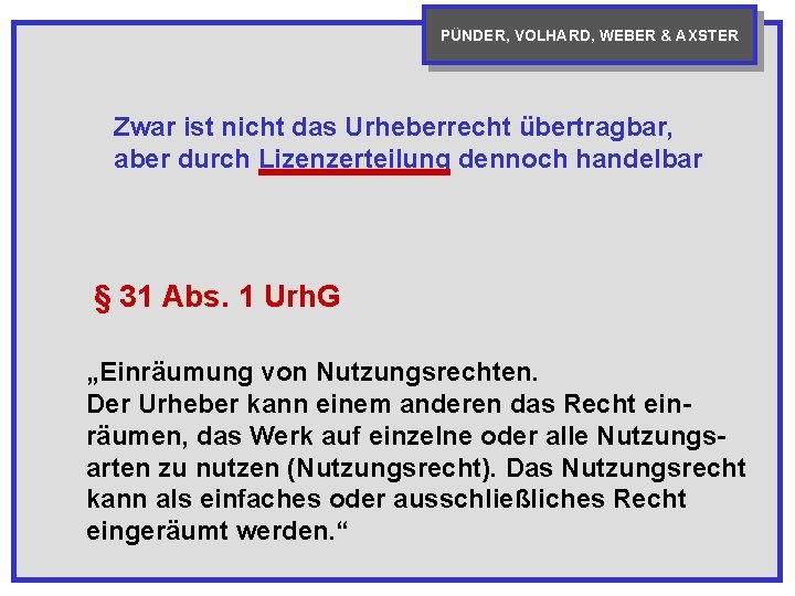 PÜNDER, VOLHARD, WEBER & AXSTER Zwar ist nicht das Urheberrecht übertragbar, aber durch Lizenzerteilung