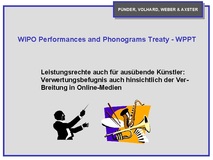 PÜNDER, VOLHARD, WEBER & AXSTER WIPO Performances and Phonograms Treaty - WPPT Leistungsrechte auch