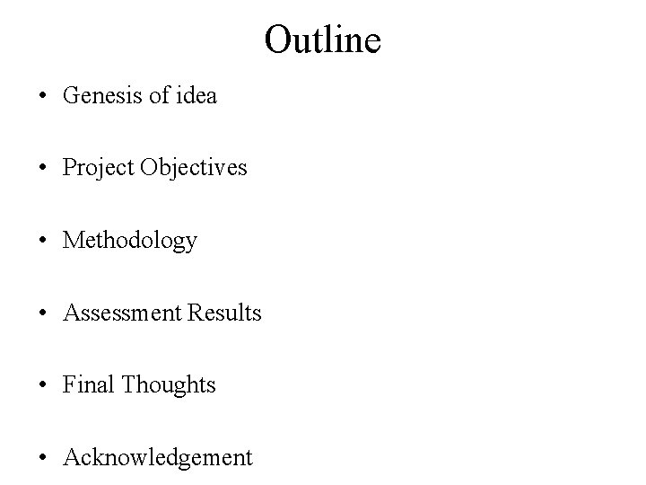 Outline • Genesis of idea • Project Objectives • Methodology • Assessment Results •