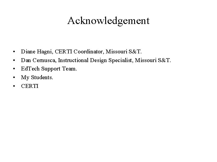 Acknowledgement • • • Diane Hagni, CERTI Coordinator, Missouri S&T. Dan Cernusca, Instructional Design