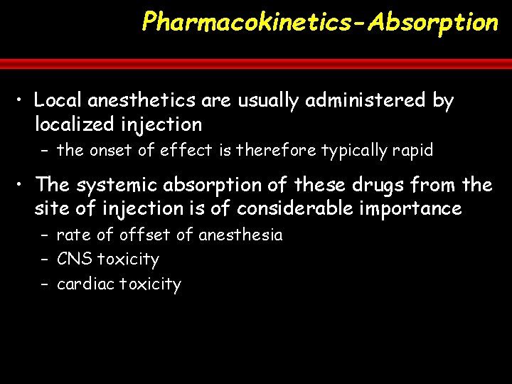 Pharmacokinetics-Absorption • Local anesthetics are usually administered by localized injection – the onset of