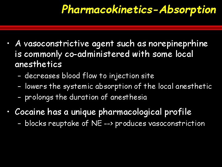 Pharmacokinetics-Absorption • A vasoconstrictive agent such as norepineprhine is commonly co-administered with some local